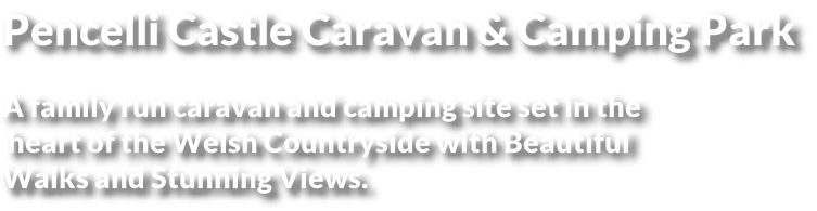 Pencelli Castle Caravan & Camping Park   A family run caravan and camping site set in the  heart of the Welsh Countryside with Beautiful  Walks and Stunning Views.