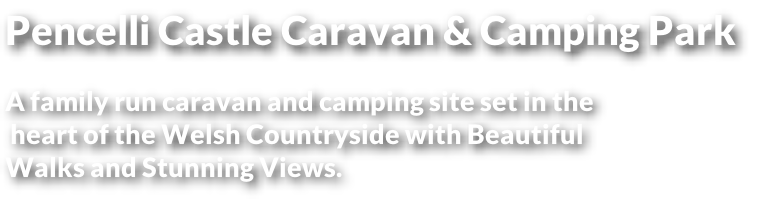 Pencelli Castle Caravan & Camping Park   A family run caravan and camping site set in the  heart of the Welsh Countryside with Beautiful  Walks and Stunning Views.